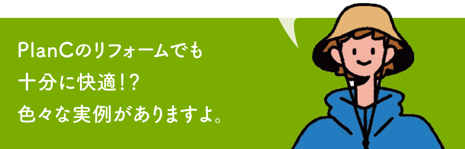 PlanCのリフォームでも十分に快適！？色々な実例がありますよ。